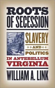 Cover of: Roots of secession: slavery and politics in antebellum Virginia
