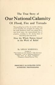 The true story of our national calamity of flood, fire and tornado .. by Logan Marshall