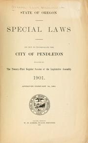 Cover of: act to incorporate the city of Pendleton enacted by the twenty-first regular session of the Legislative Assembly, 1901.: Approved February 16, 1901.