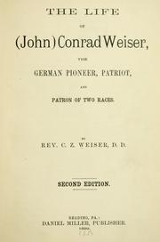 The life of (John) Conrad Weiser, the German pioneer, patriot, and patron of two races by C. Z. Weiser