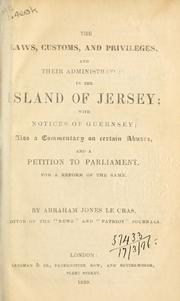 The laws, customs, and privileges, and their administration, in the island of Jersey: with notices of Guernsey by Abraham Jones Le Cras