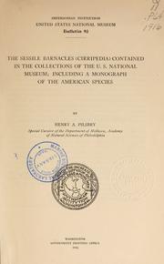 Cover of: The sessile barnacles (Cirripedia) contained in the collections of the U. S. National museum: including a monograph of the American species