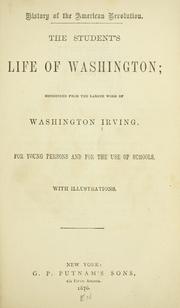 Cover of: History of the American Revolution.: The student's life of Washington; condensed from the larger work of Washington Irving. For young persons and for the use of schools ....