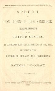 Cover of: Speech of Hon. John C. Breckinridge, vice-president of the United States, at Ashland Kentucky, September 5th, 1860: repelling the charge of disunion and vindicating the national Democracy.