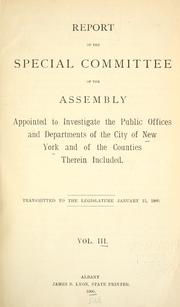 Cover of: Report of the Special Committee of the Assembly appointed to investigate the public offices and departments of the city of New York and of the counties therein included