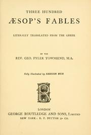 Cover of: Three hundred Aesop's fables by literally translated from the Greek, by the Rev. Geo. Fyler Townsend, with one hundred and fourteen illustrations, designed by Harrison Weir and engraved by J. Greenaway.