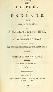 Cover of: The history of England, from the accession of King George the Third, to the conclusion of peace in the year one thousand seven hundred and eighty-three by John Adolphus, John Adolphus