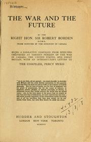 Cover of: The war and the future.: Being a narrative compiled from speeches delivered at various periods of the war in Canada, the United States, and Great Britain, with an introductory letter to the compiler, Percy Hurd.