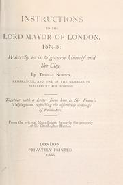 Cover of: Instructions to the Lord Mayor of London, 1574-5: whereby he is to govern himself and the City. Together with a letter from him to Sir Francis Walsingham, respecting the disorderly dealings of Promotors.
