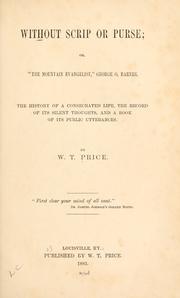 Cover of: Without scrip or purse or, The mountain evangelist, George O. Barnes: this history of a consecrated life, the record of its silent thoughts, and a book of its public utterances