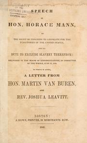 Cover of: Speech of Hon. Horace Mann, on the right of Congress to legislate for the territories of the United States: and its duty to exclude slavery therefrom: delivered in the House of Representatives, in Committee of the whole, June 30, 1848. To which is added, a letter from Hon. Martin Van Buren, and Rev. Joshua Leavitt.