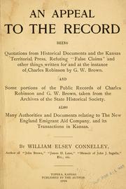 Cover of: An appeal to the record: being quotations from historical documents and the Kansas territorial press, refuting "False claims" and other things written for and at the instance of Charles Robinson by G.W. Brown.  And some portions of the public records of Charles Robinson and G.W. Brown, taken from the archives of the state historical society.  Also many authorities and documents relating to the New England emigrant aid company, and its transactions in Kansas.
