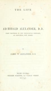 Cover of: The life of Archibald Alexander, D.D., first professor in the Theological Seminary, at Princeton, New Jersey. by Alexander, James W.