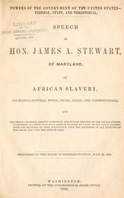 Cover of: Powers of the government of the United States--federal, state, and territorial.: Speech of Hon. James A. Stewart, of Maryland, on African slavery, its status--natural, moral, social, legal, and constitutional; and the origin, progress, present condition, and future destiny of the United States, considered in connection with African slavery and as a part of its social system; with the bearings of that institution upon the interests of all sections of the Union, and upon the African race. Delivered in the House of Representatives, July 23, 1856.