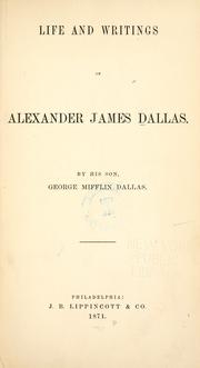 Cover of: Life and writings of Alexander James Dallas by Dallas, Alexander James