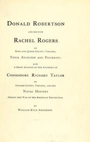 Cover of: Donald Robertson and his wife, Rachel Rogers: of King and Queen County, Virginia, their ancestry and posterity; also, a brief account of the ancestry of Commodore Richard Taylor of Orange County, Virginia, and his naval history during the war of the American Revolution.