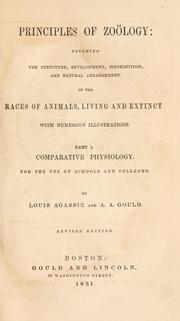Cover of: Principles of zoology : touching the structure, development, distribution, and natural arrangement of the races of animals, living and extinct, with numerous illustrations: part I, Comparative physiology, for the use of schools and colleges