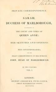 Cover of: Private correspondence of Sarah, Duchess of Marlborough: illustrative of the court and times of Queen Anne; with her sketches and opinions of her contemporaries, and the select correspondence of her husband, John, Duke of Marlborough.