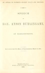 Cover of: An appeal to patriots against fraud and disunion.: Speech of Hon. Anson Burlingame, of Massachusetts. Delivered in the U. S. House of Representatives, March 31, 1858.