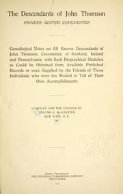 Cover of: The descendants of John Thomson, pioneer Scotch covenanter: genealogical notes on all known descendants of John Thomson, covenanter, of Scotland, Ireland and Pennsylvania, with such biographical sketches as could be obtained from availble published records, or were supplied by the friends of those individuals who were too modest to tell of their own accomplishments
