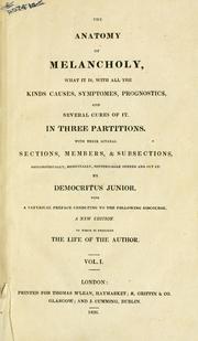 Cover of: The anatomy of melancholy, what it is, with all the kinds, causes, symptomes, prognostics, and several curses of it.: In three paritions.  With their several sections, members and subsections, philosophically, medically, historically, opened and cut up