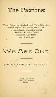 Cover of: Paxtons: their origin in Scotland, and their migrations through England and Ireland, to the colony of Pennsylvania, whence they moved South and West, and found homes in many states and territories.