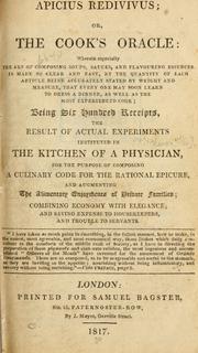 Cover of: Apicius redivivus: or, The cook's oracle: wherein especially the art of composing soups, sauces, and flavouring essences is made so clear and easy ... being six hundred receipts, the result of actual experiments instituted in the kitchen of a physician, for the purpose of composing a culinary code for the rational epicure ...