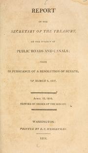 Cover of: Report of the Secretary of the Treasury, on the subject of public roads and canals: made in pursuance of a resolution of Senate, of March 2, 1807.