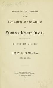 Cover of: Report of the exercises at the dedication of the statue of Ebenezer Knight Dexter presented to the city by Henry C. Clark ... June 29, 1894. by Providence (R.I.)