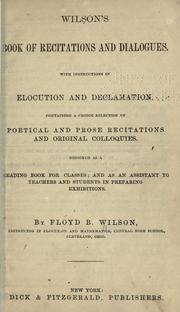 Cover of: Wilson's book of recitations and dialogues: with instructions in elocution and declamation : designed as a reading book for classes : and as an assistant to teachers and students in preparing exhibitions