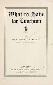 Cover of: What to have for luncheon by Lincoln, Mary Johnson Bailey "Mrs. D. A. Lincoln,"