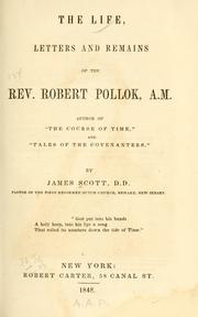 The life, letters and remains of the Rev. Robert Pollok, A.M., author of The course of time and Tales of the covenanters by Scott, James