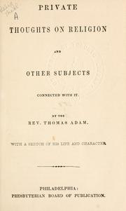 Cover of: Private thoughts on religion and other subjects connected with it by Thomas Adam, Thomas Adam