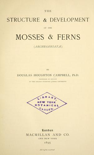 The structure & development of the mosses and ferns (Archegoniatae) by Campbell, Douglas Houghton
