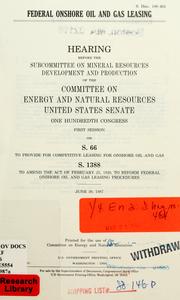 Cover of: Federal onshore oil and gas leasing: hearing before the Subcommittee on Mineral Resources Development and Production of the Committee on Energy and Natural Resources, United States Senate, One Hundredth Congress, first session on S. 66 ... S. 1388 ... June 30, 1987.