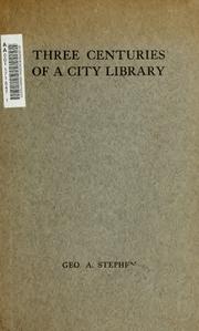 Three centuries of a city library by Stephen, Geo. A.