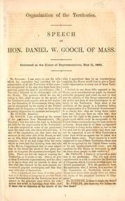 Cover of: Organization of the territories.: Speech of Hon. Daniel W. Gooch, of Mass. Delivered in the House of Representatives, May 11, 1860.