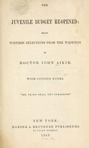 Cover of: The juvenile budget re-opened: being further selections from the writings of Doctor John Aikin ; with copious notes.