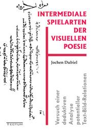 Cover of: Intermediale Spielarten der visuellen Poesie: Versuch einer deduktiven Analyse potentieller Text-Bild-Relationen