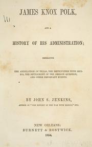 Cover of: James Knox Polk, and a history of his administration: embracing the annexation of Texas, the difficulties with Mexico, the settlement of the Oregon question, and other important events.