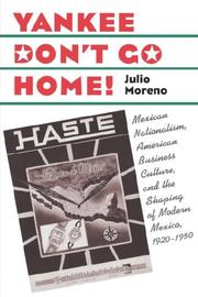 Cover of: Yankee Don't Go Home!: Mexican Nationalism, American Business Culture, and the Shaping of Modern Mexico, 1920-1950 (The Luther Hartwell Hodges Series on Business, Society, and the State)