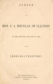 Speech of Hon. S. A. Douglas, of Illinois, in the Senate, January 30, 1854, on the Nebraska Territory by Stephen Arnold Douglas