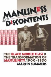 Cover of: Manliness and its discontents: the Black middle class and the transformation of masculinity, 1900-1930