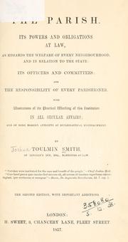 Cover of: The parish: its powers and obligations at law, as regards the welfare of every neighbourhood, and in relation to the state; its officers and committees; and the responsibility of every parishioner ...