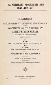 Cover of: Antitrust procedures and penalties act.: Hearings, Ninety-third Congress, first session, on S. 782: the Antitrust procedures and penalties act and S. 1088: the Antitrust settlement act of 1973, pursuant to S. Res. 56, section 4. March 15, 16, and April 5, 1973.