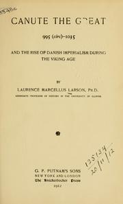 Canute the Great, 995 (circ.)-1035, and the rise of Danish imperialism during the Viking age by Larson, Laurence Marcellus
