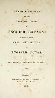 Cover of: General indexes to the thirty-six volumes of English botany: to which is added, an alphabetical index to English fungi : making together, a catalogue of indigenous British plants.