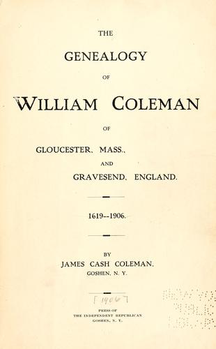 The genealogy of William Coleman of Gloucester, Mass., and Graveshead, England, 1619-1906 by James Cash Coleman