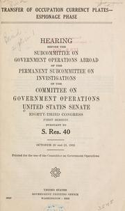 Transfer of occupation currency plates, espionage phase by United States. Congress. Senate. Committee on Government Operations.