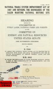 Cover of: National Trails System Improvement Act of 1987 and revising the boundaries of the Salem Maritime National Historic Site: hearing before the Subcommittee on Public Lands, National Parks, and Forests of the Committee on Energy and Natural Resources, United States Senate, One Hundredth Congress, second session, on S. 1544 ... H.R. 2652 ... March 3, 1988.